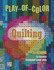 Play of Color Quilting, 24 Designs to Inspire Freehand Color Play